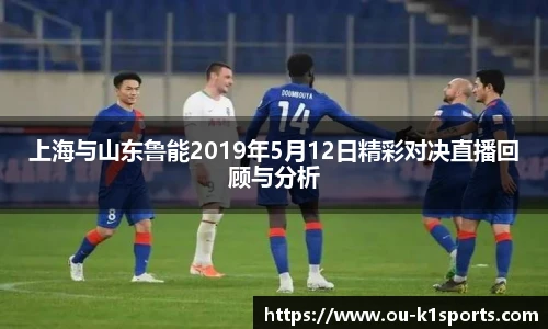 上海与山东鲁能2019年5月12日精彩对决直播回顾与分析