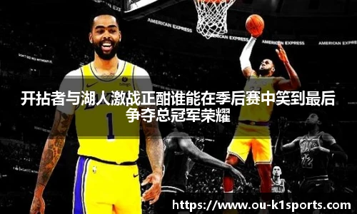 开拈者与湖人激战正酣谁能在季后赛中笑到最后争夺总冠军荣耀